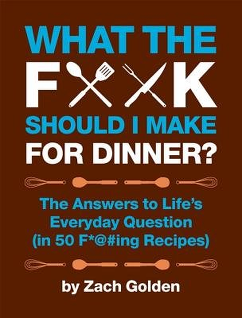 What the F*@# Should I Make for Dinner?: the Answers to Life'S Everyday Question (In 50 F*@#Ing Recipes) image number 1