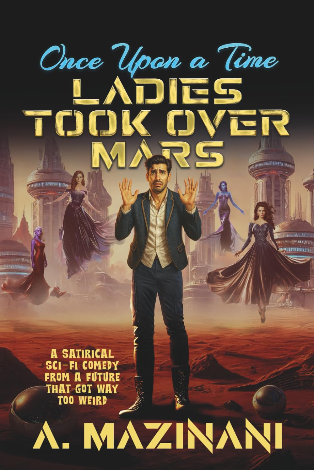 Once upon a Time, Ladies Took over Mars: a Satirical Sci-Fi Comedy about One Man&rsquo;S Epic Failure to Survive the Future image number 1