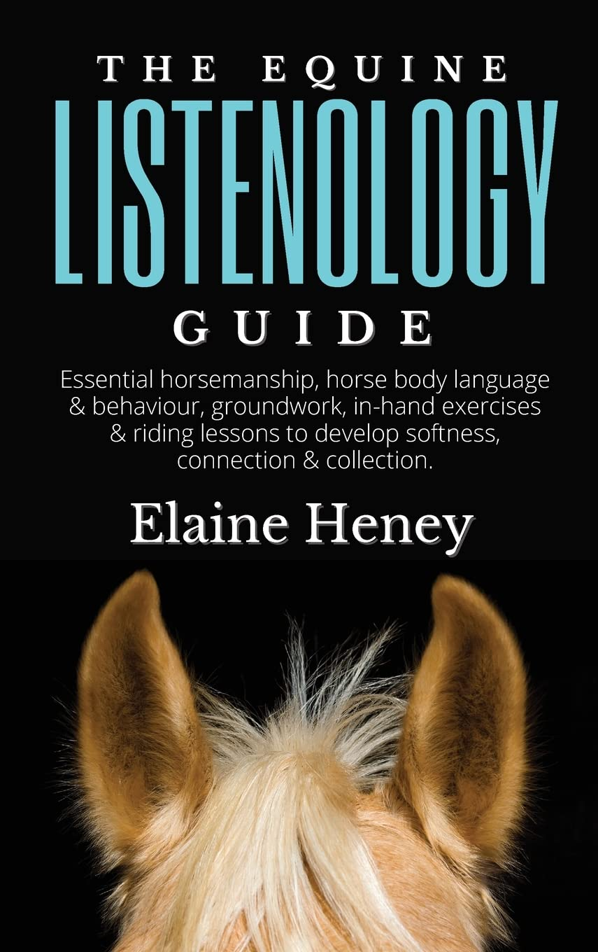 The Equine Listenology Guide - Essential Horsemanship, Horse Body Language & Behaviour, Groundwork, In-Hand Exercises & Riding Lessons to Develop Softness, Connection & Collection. image number 2