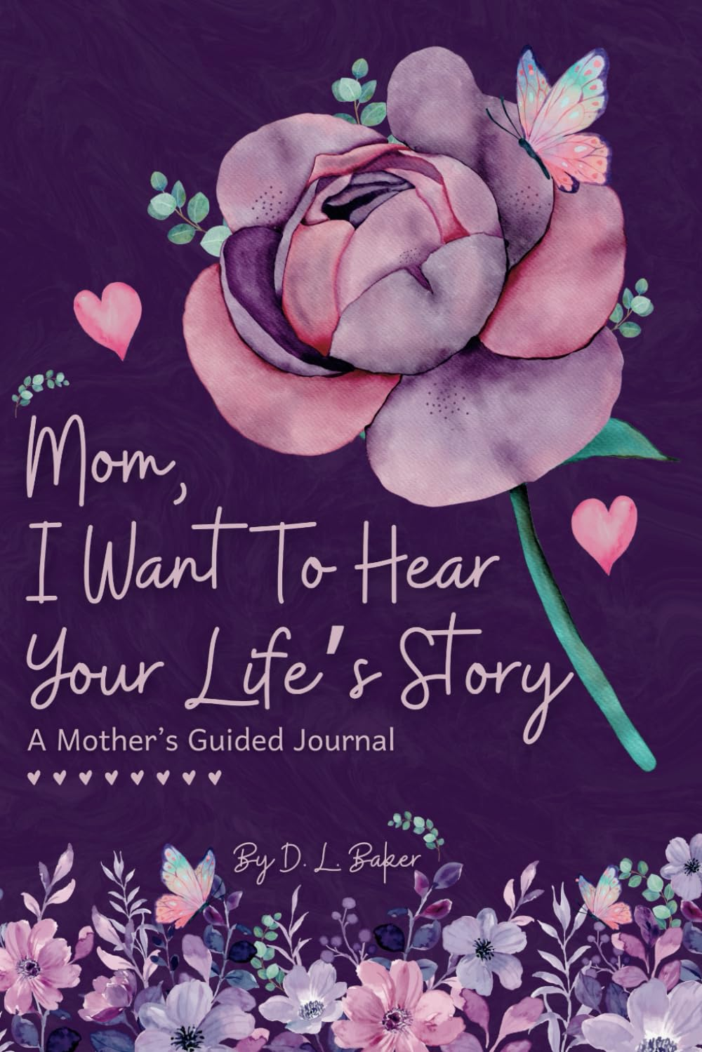 Mom, I Want to Hear Your Life'S Story: a Mother'S Guided Journal to Share Her Lifetime of Thoughts and Memories