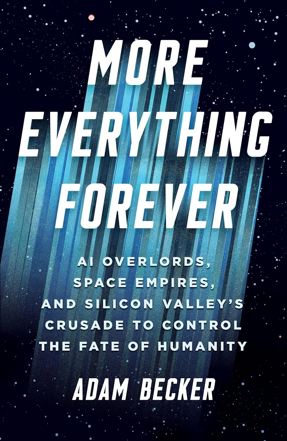 More Everything Forever: AI Overlords, Space Empires, and Silicon Valley'S Crusade to Control the Fate of Humanity image number 1