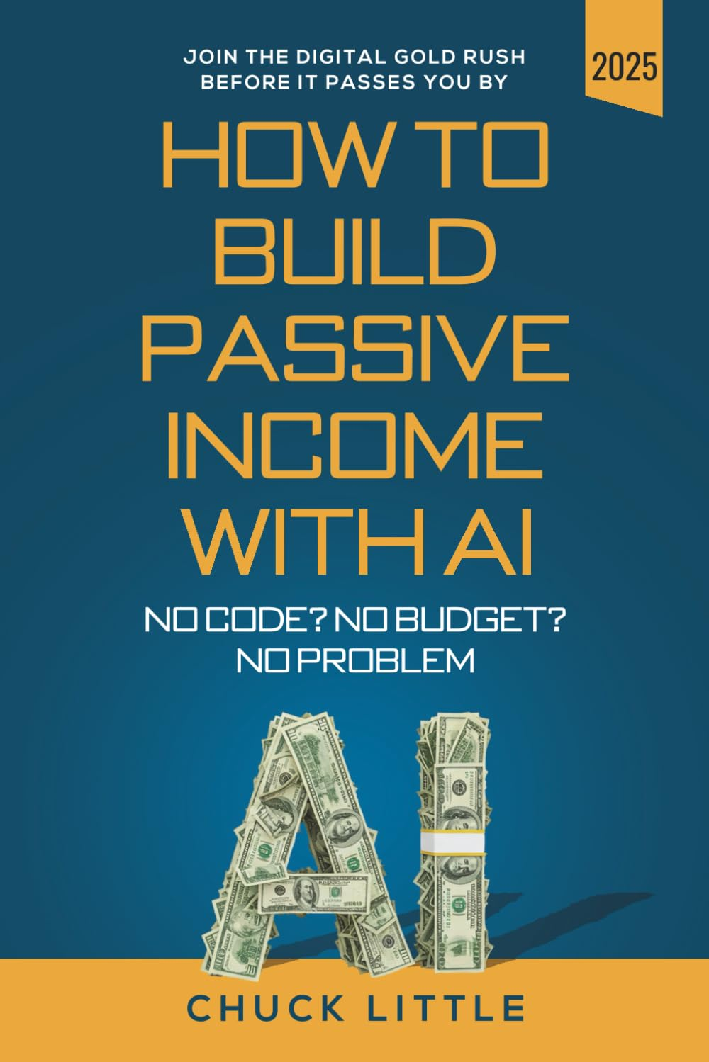Build Passive Income with AI &ndash; No Code? No Budget? No Problem!: Join the Digital Gold Rush before It Passes You By image number 1