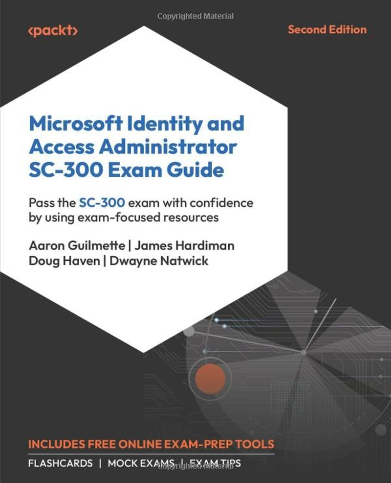 Microsoft Identity and Access Administrator SC-300 Exam Guide: Pass the SC-300 Exam with Confidence by Using Exam-Focused Resources