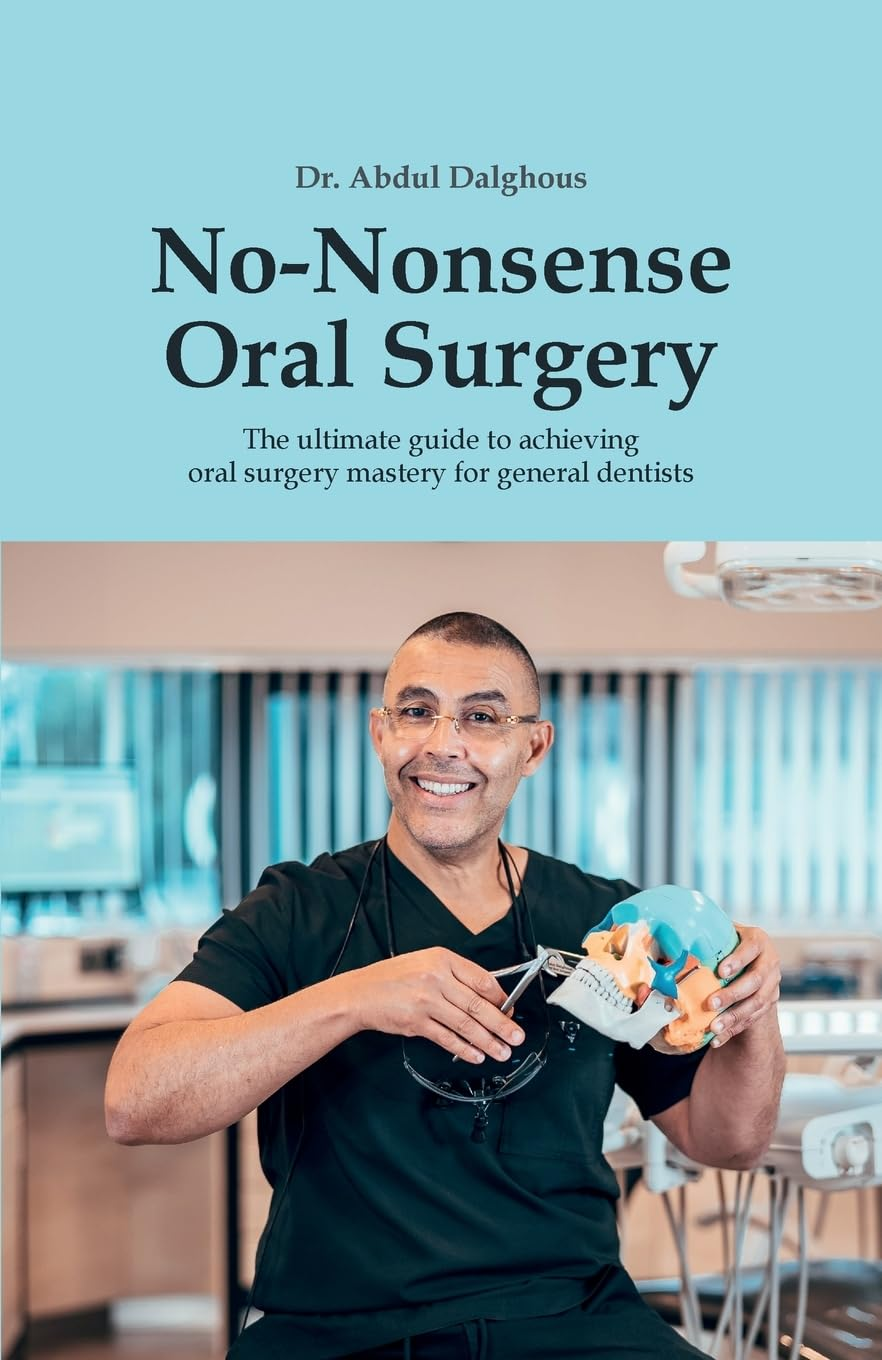 No-Nonsense Oral Surgery: the Ultimate Guide to Achieving Oral Surgery Mastery for General Dentists