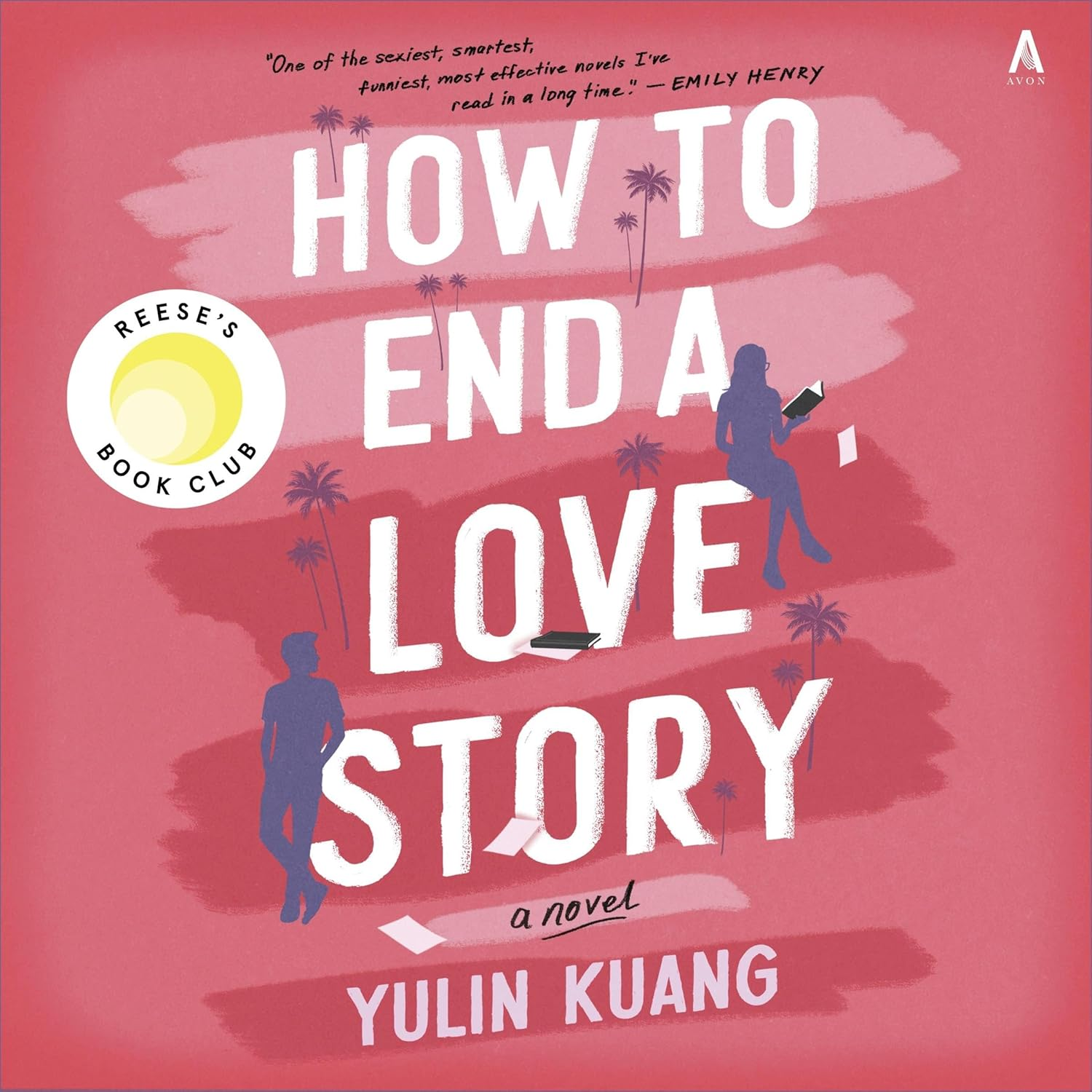 How to End a Love Story: Goodreads Readers' Favourite Debut Novel: a Sexy, Smart, Hilarious and Heartbreaking Romcom