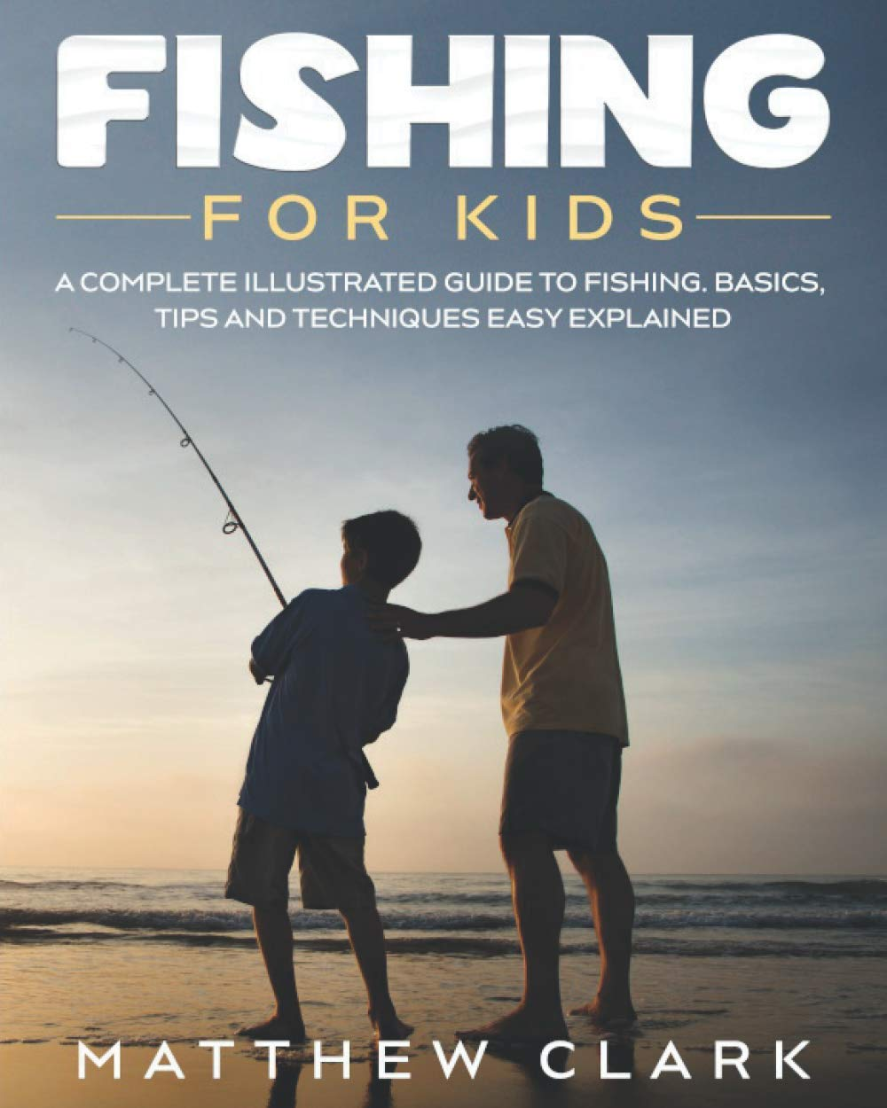 Fishing for Kids: a Complete Illustrated Guide to Fishing. Basics, Tips, Techniques, Easy Explained. image number 1