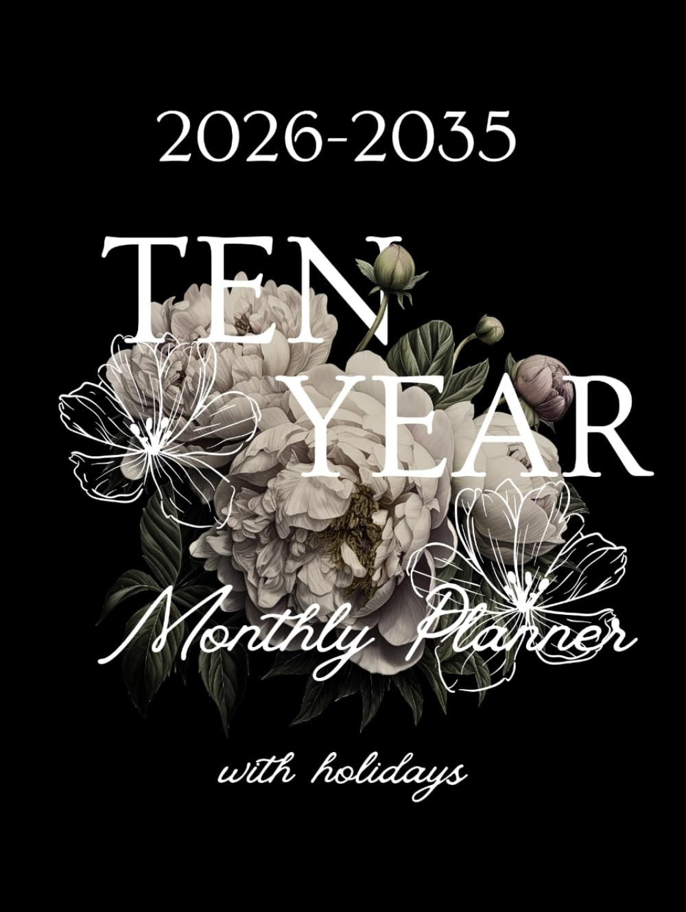 2026-2035 Ten Year Monthly Planner: Floral 10 Year Calendar Organizer Two Pages per Month from January 2026 to December 2035 with Holidays
