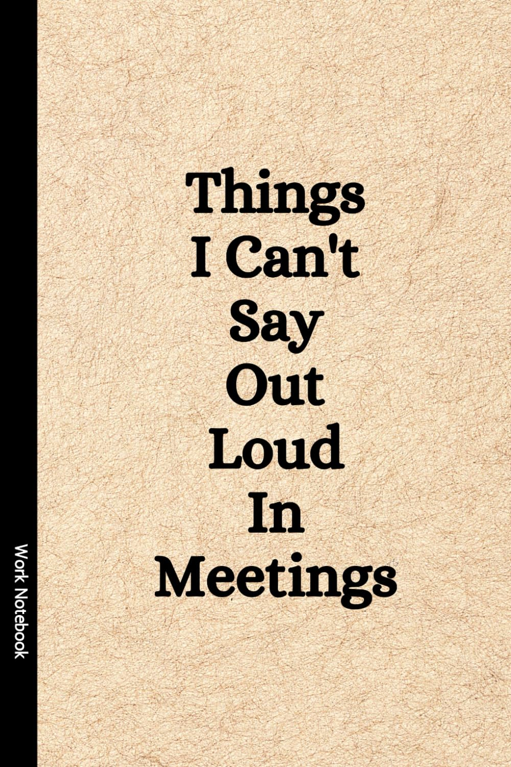 Things I Can'T Say Out Loud in Meetings: Funny Notebook for Work, Gag Gift, Boss, Office, Secret Santa Gift for Coworker (Lined Journal with Quotes)