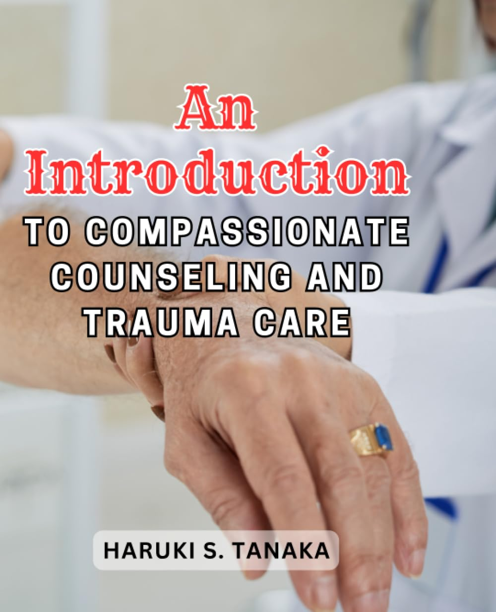 An Introduction to Compassionate Counseling and Trauma Care: Navigating Trauma and Providing Support in Times of Crisis image number 1