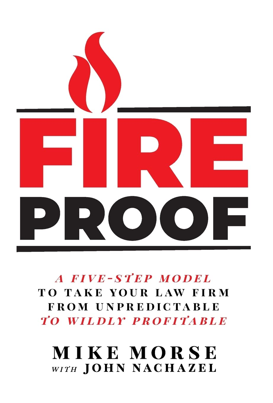 Fireproof: a Five-Step Model to Take Your Law Firm from Unpredictable to Wildly Profitable