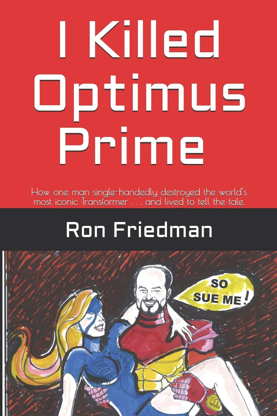 I Killed Optimus Prime: How One Man Single-Handedly Destroyed the World&rsquo;S Most Formidable Transformer... and Lived to Tell the Tale. image number 1