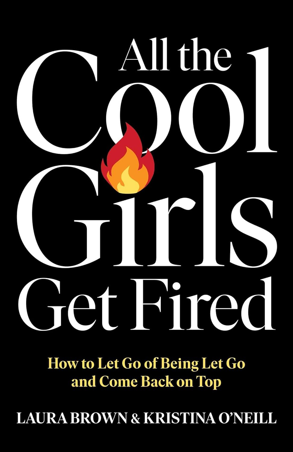 All the Cool Girls Get Fired: How to Let Go of Being Let Go and Come Back on Top image number 1