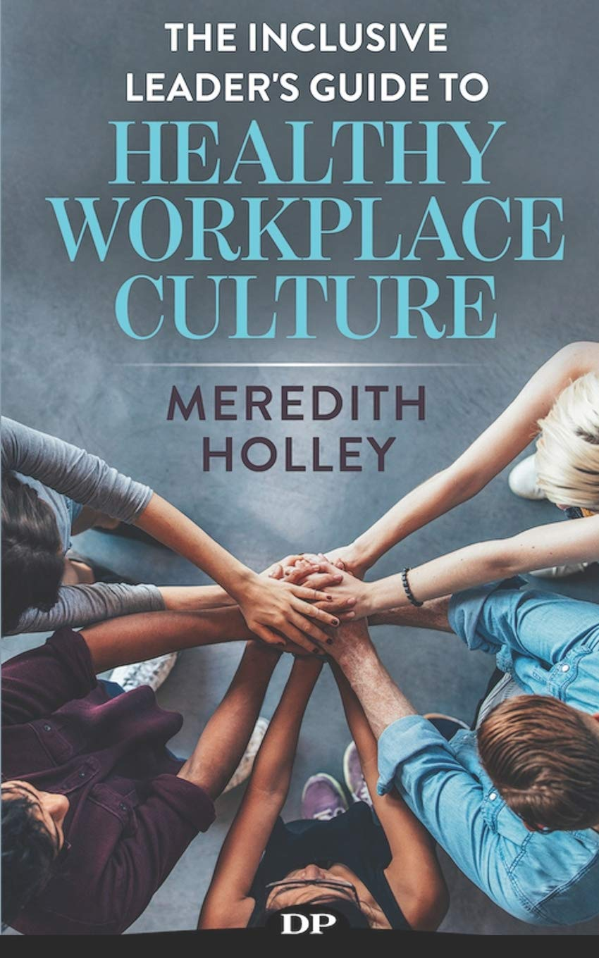The Inclusive Leader'S Guide to Healthy Workplace Culture: Prevent Toxic Work Environments, Bullying, Sexual Harassment, and Discrimination